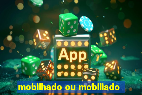 mobilhado ou mobiliado